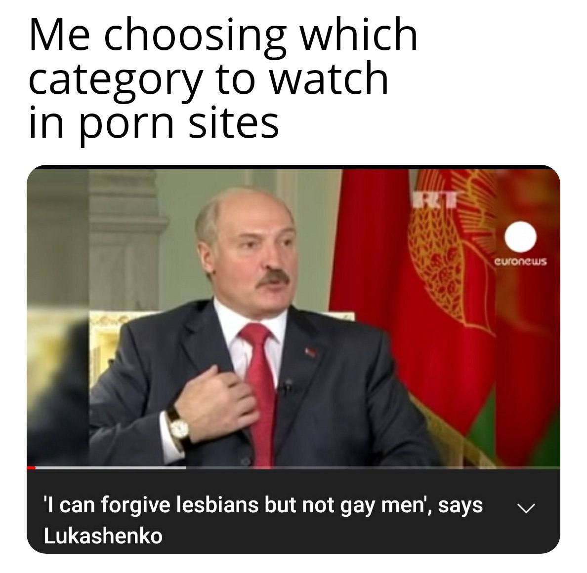 choosing which category to watch in porn sites А сап forgive lesbians but not gay men’, says Lukashenko