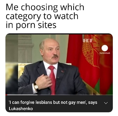 choosing which category to watch in porn sites А сап forgive lesbians but not gay men’, says Lukashenko