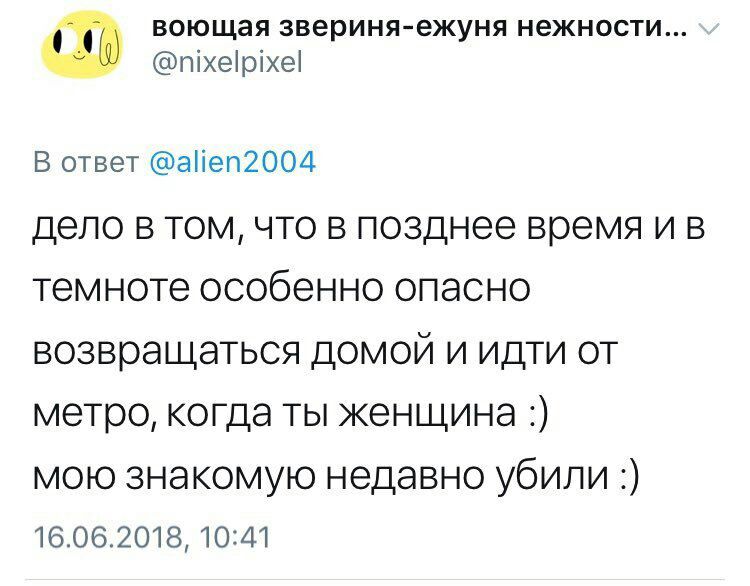 воющая звериня-ежуня нежности... @nixelpixel В ответ @alien2004 дело в том, что в позднее время темноте особенно опасно возвращаться домой и идти от метро, когда ты женщина мою знакомую недавно убили 