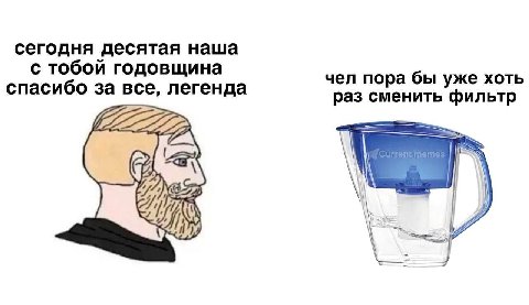 сегодня десятая наша с тобой годовщина чел пора бы уже хоть спасибо за все, легенда раз сменить фильтр