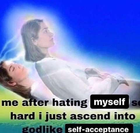 me after hating hard just ascend into self-acce tance