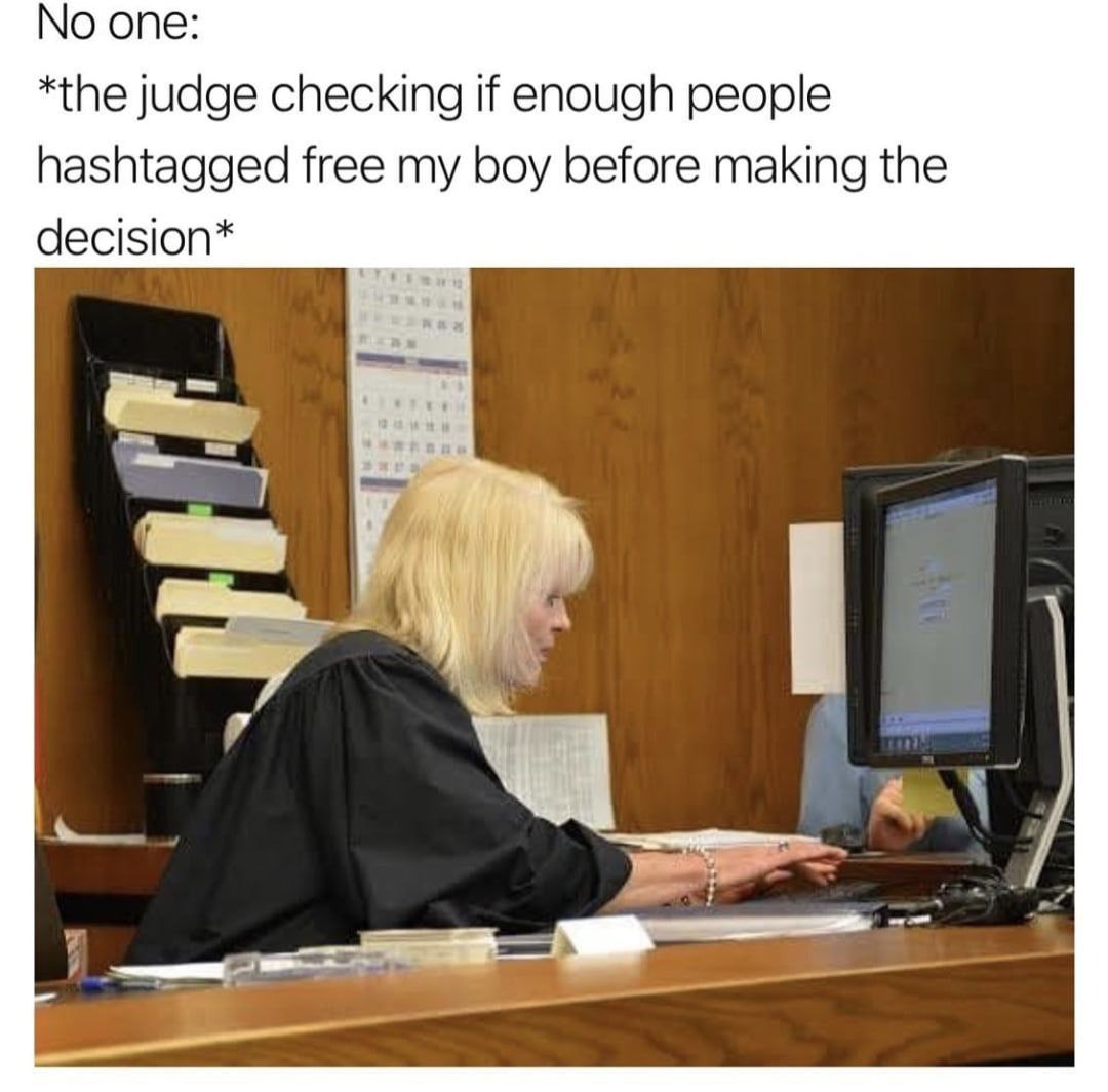 опе: *the judge checking if enough people hashtagged free my boy before making the decision* a\