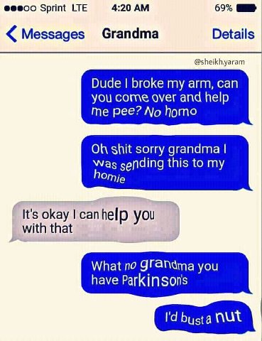 Sprint LTE 4:20 69% Меззадез Сгапата Details Dude broke my arm, can you come over and help me pee? No homo shit sorry grandma Was sending this to my OMia It's okay canhelp you with that What по you ha