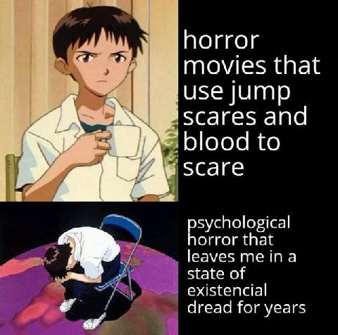horror movies that use jump scares and blood to SCare sychological orror that leaves state of existencial dread for years