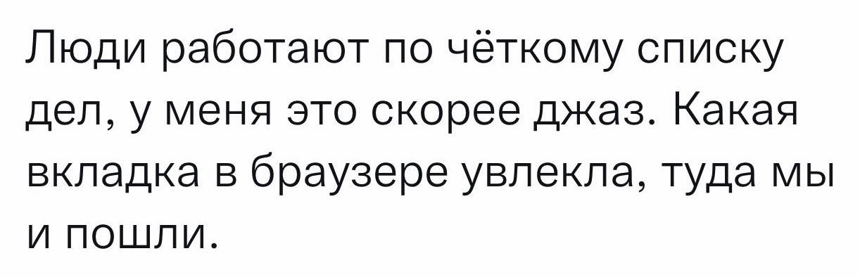 Люди работают по чёткому списку дел, у меня это скорее джаз. Какая вкладка в браузере увлекла, туда мы И ПОШЛИ.