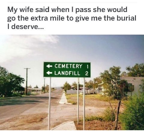 wife said when pass she would the extra mile to give me the burial deserve... CEMETERY LANDFILL 2