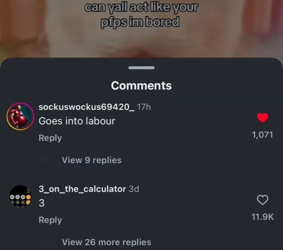 can Yall your Comments sockuswockus69420_ Goes into labour Reply 1,071 View 9 replies 3 3_on_the_calculator Reply View 26 more replies