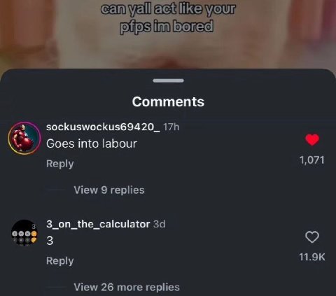 can Yall your Comments sockuswockus69420_ Goes into labour Reply 1,071 View 9 replies 3 3_on_the_calculator Reply View 26 more replies