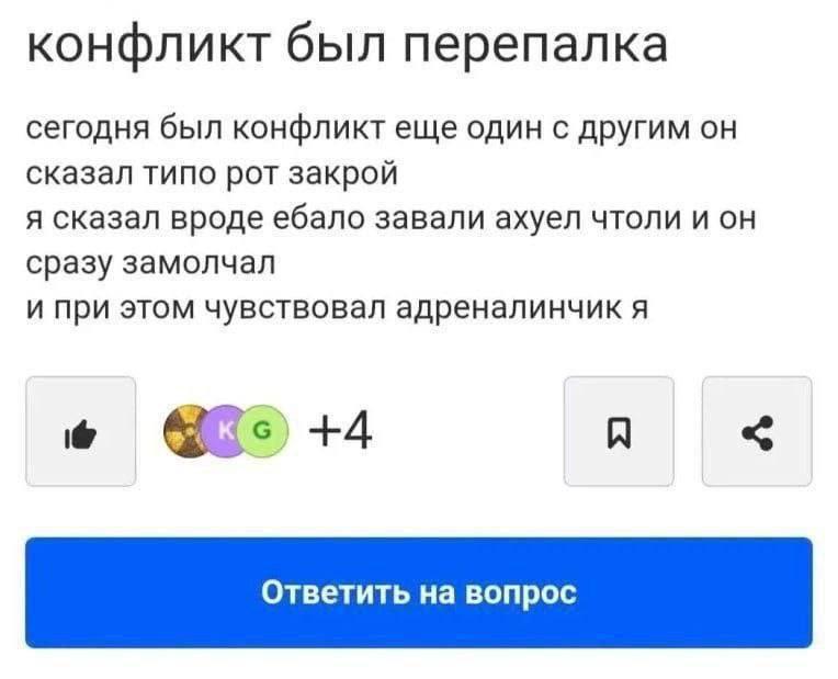 конфликт был перепалка сегодня был конфликт еще один с другим он сказал типо рот закрой я сказал вроде ебало завали ахуел чтоли и он сразу замолчал и при этом чувствовал адреналинчик я +4