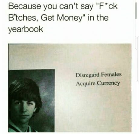 Because you can't say "F*ck Get Money" in the yearbook Disregard Acquire Currency