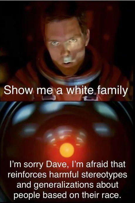 Show а white family sorry Dave, afraid that reinforces harmful stereotypes and generalizations about people based on their race.