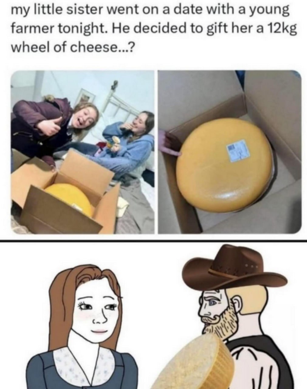 my little sister went on a date with a young farmer tonight. He decided to gift her a wheel of cheese...?