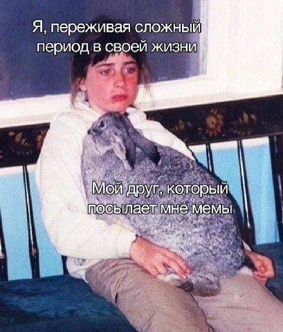 Я, переживая сложныйй период в своей жизни друг, который мемы