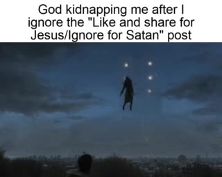 God kidnapping me after | ignore the "Like and share for Jesus/Ignore for Satan" post