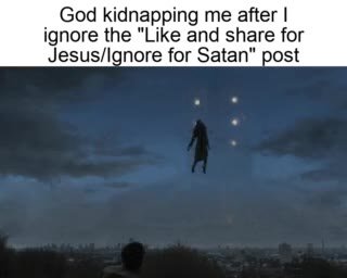 God kidnapping me after | ignore the "Like and share for Jesus/Ignore for Satan" post