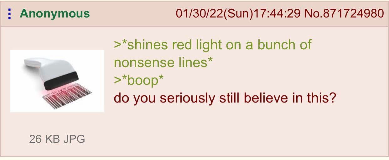 Anonymous 01/30/22(Sun)17:44:29 No.871724980 >*shines red light on a bunch of nonsense lines* you seriously still believe in this? 26 JPG