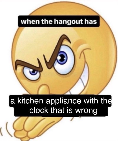 when the when the hangout паз. has a kitchen appliance with the clock that is wrong