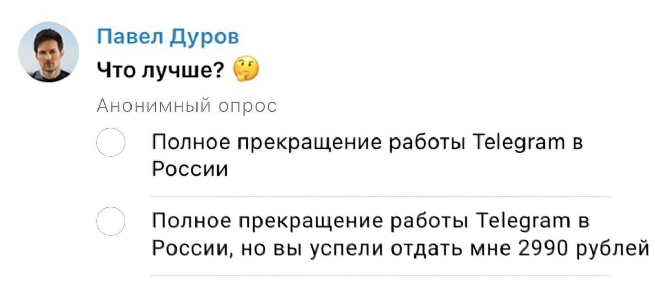 Павел Дуров Что лучше? Анонимный опрос Полное прекращение работы Telegram в России Полное прекращение работы Telegram в России, но вы успели отдать мне 2990 рублей