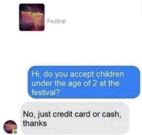 you accept children under the age of 2 at the festival? No, just credit card or cash, thanks