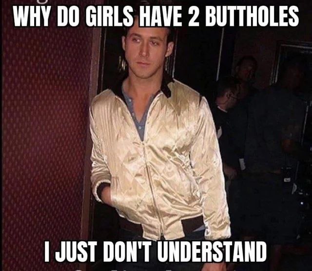 WHY GIRLS HAVE 2 BUTTHOLES JUST DON'T UNDERSTAND