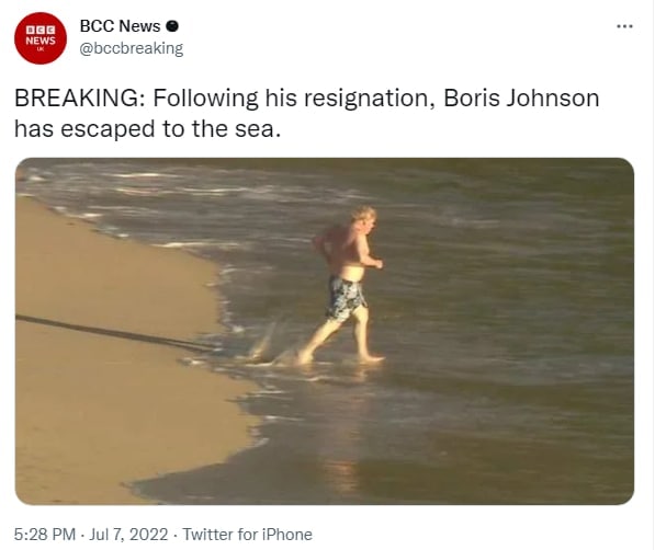 BCC News @bccbreaking BREAKING: Following his resignation, Boris Johnson has escaped to the sea. 5:28 Jul 7, 2022 Twitter for iPhone