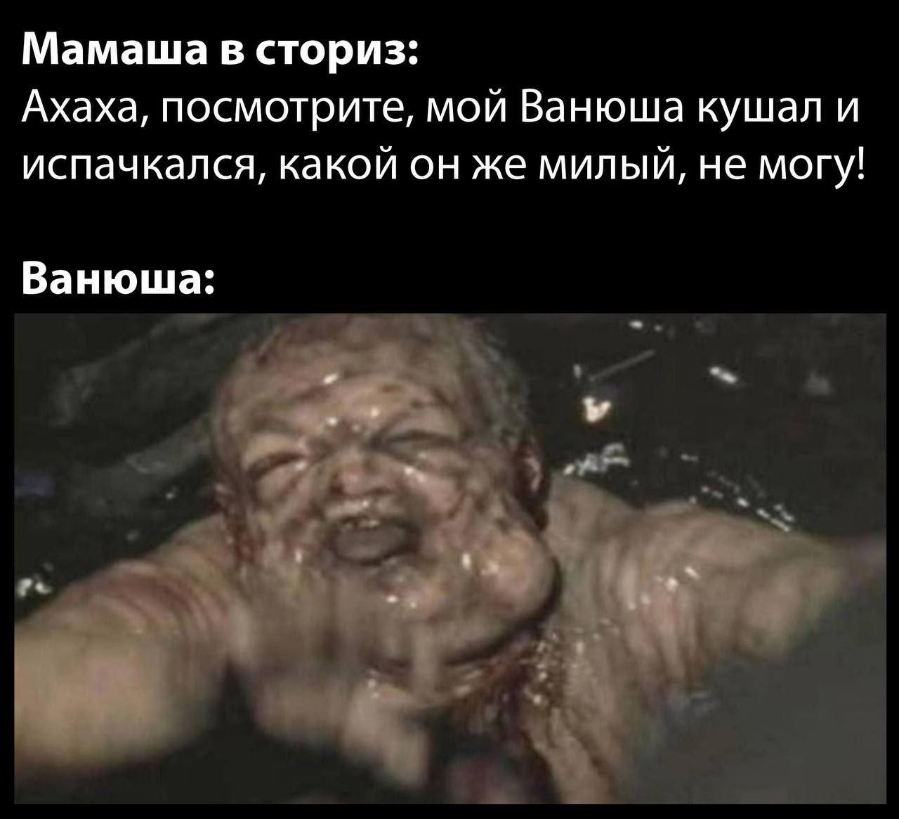 Мамаша в сториз: Ахаха, посмотрите, мой Ванюша кушал и испачкался, какой он же милый, не могу! Ванюша: у