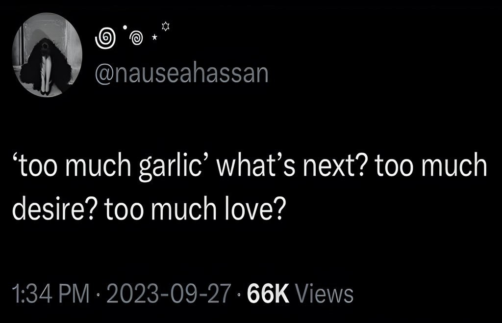 @nauseahassan ‘too much garlic’ what’s next? too much desire? too much love? 1:34 2023-09-27 Views
