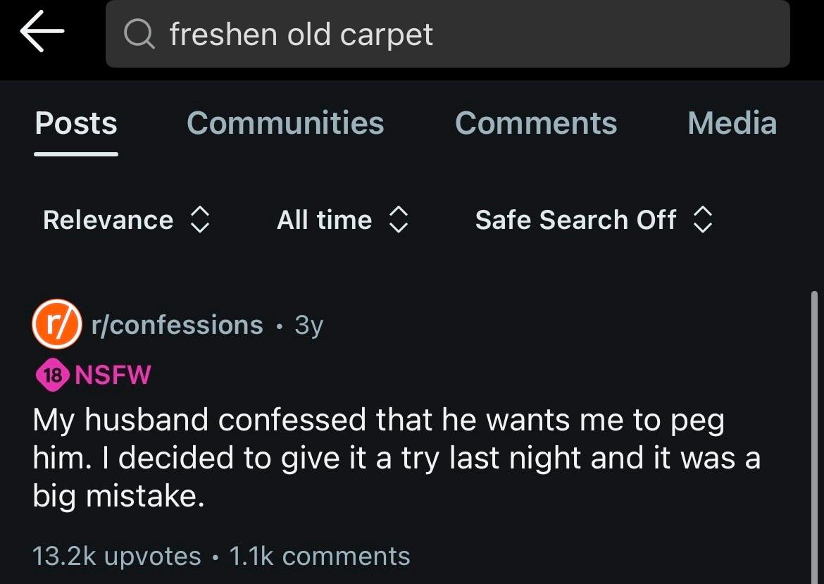freshen old carpet Posts Communities Comments Media Relevance С Safe Search Off r/confessions NSFW My husband confessed that he wants me to peg him. decided to give it a try last night and К was a big