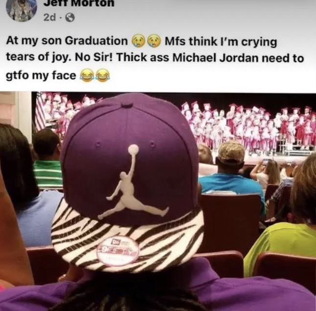 At my son Graduation (2 Mfs think crying tears of joy. No Sir! Thick ass Michael Jordan need to gtfo my face у 1