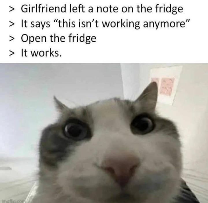 Girlfriend left a note on the fridge It says “this isn’t working anymore” Open the fridge It works.