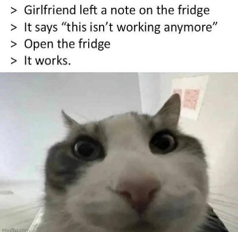 Girlfriend left a note on the fridge It says “this isn’t working anymore” Open the fridge It works.