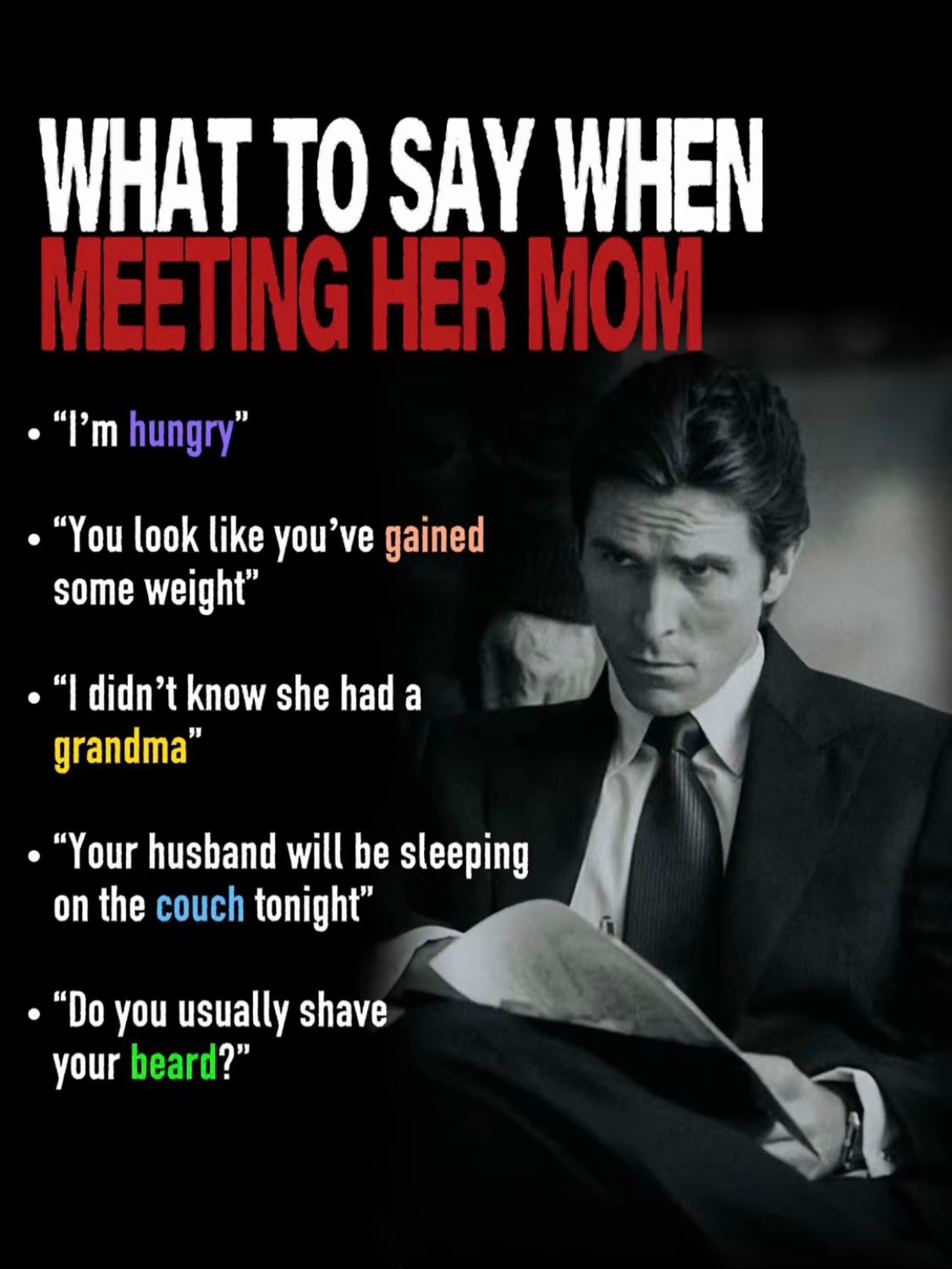 WHAT ТО SAY WHEN hungry” “You look like you’ve gained some weight” “I didn’t know she had a grandma” “Your husband will be sleeping on the couch tonight” you usually shave your beard?”