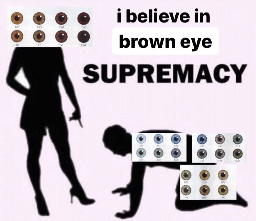 i believe in brown eye SUPREMACY