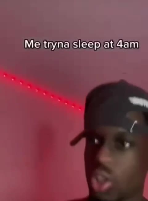 Me tryna sleep at’4am