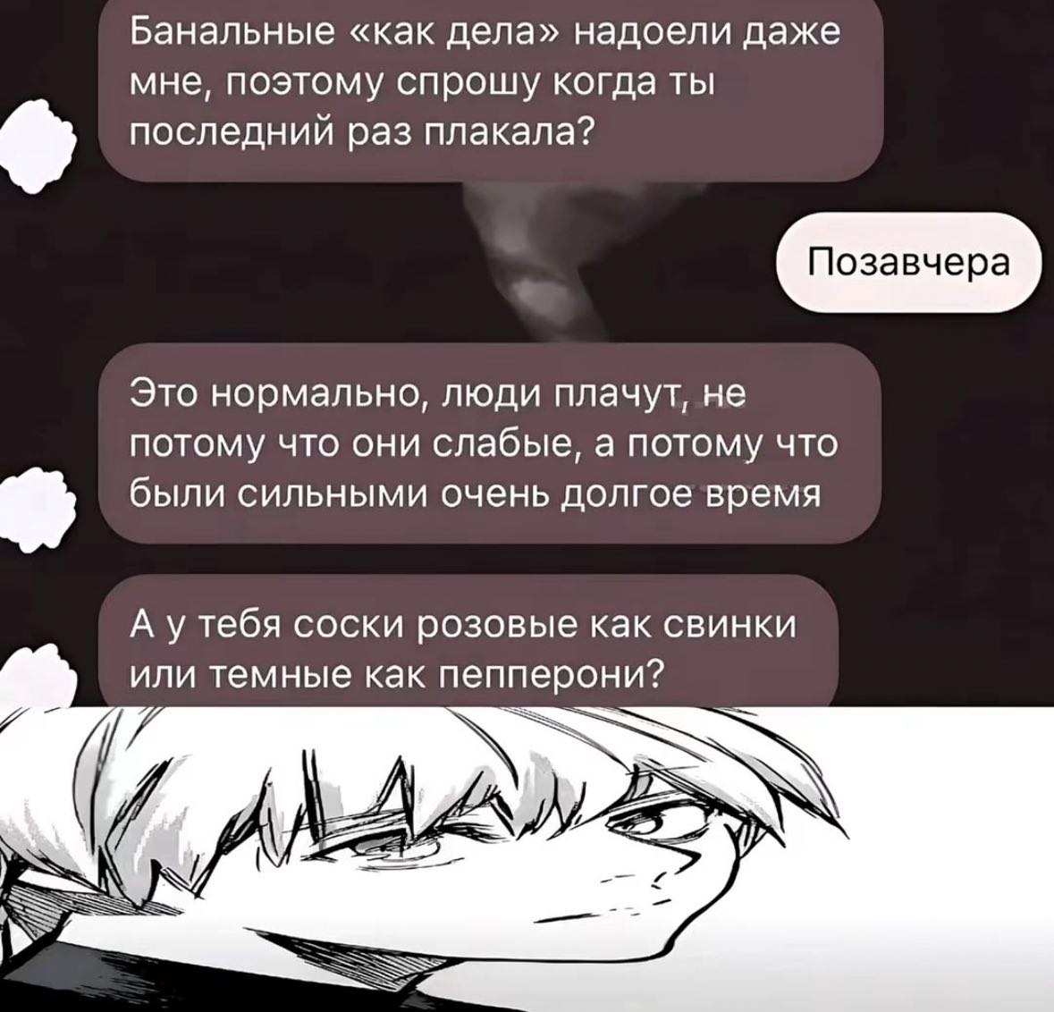 Банальные «как дела» надоели даже мне, поэтому спрошу когда ты последний раз плакала? Позавчера Это нормально, люди плачут, не потому что они слабые, а потому что были сильными очень долгое время А ут