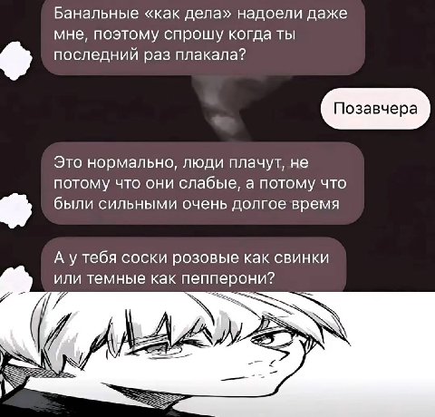 Банальные «как дела» надоели даже мне, поэтому спрошу когда ты последний раз плакала? Позавчера Это нормально, люди плачут, не потому что они слабые, а потому что были сильными очень долгое время А ут