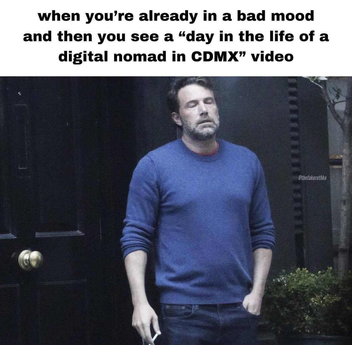 when you’re already а bad mood and then you see a “day in the life of a digital nomad in CDMX” video