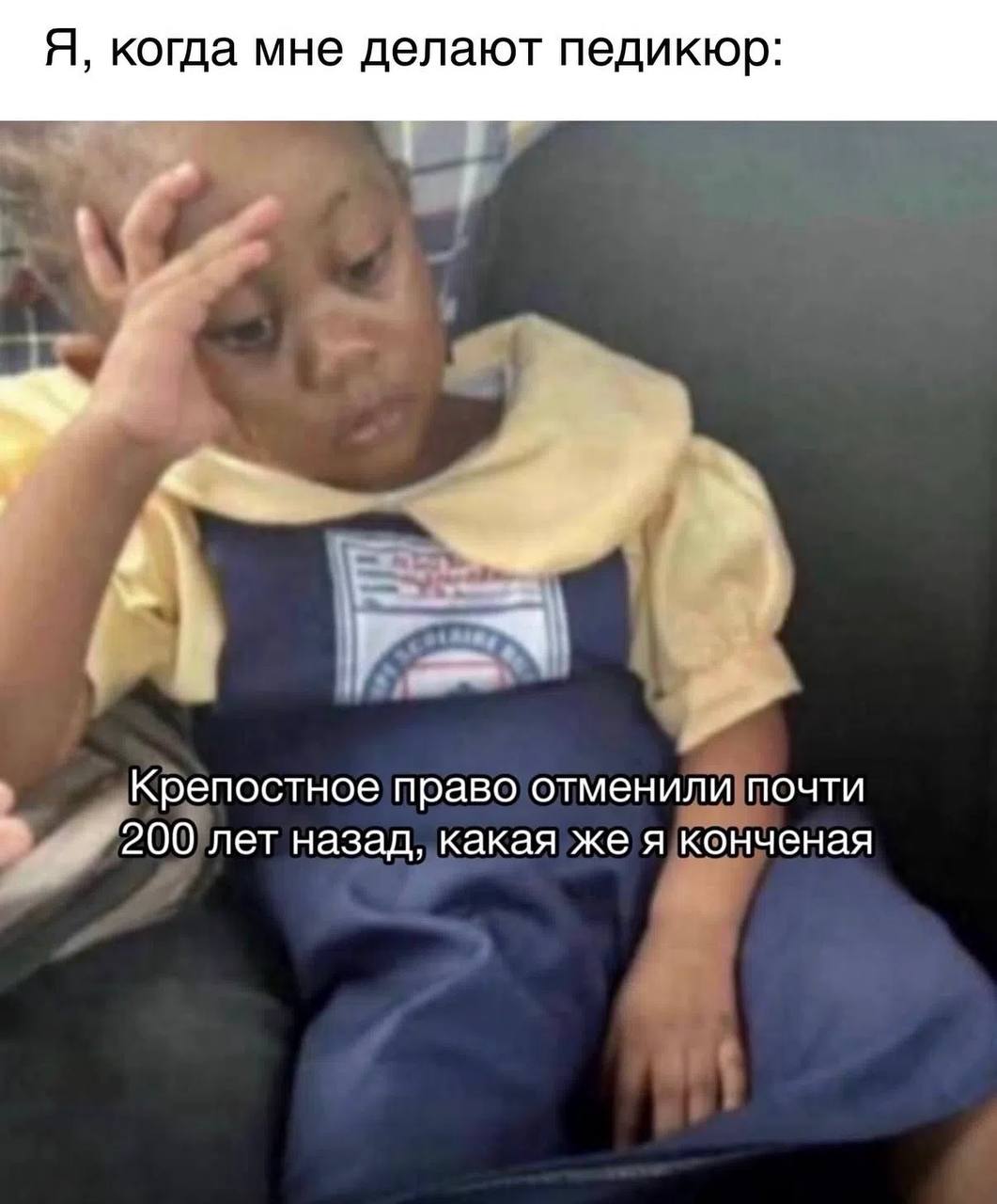 Я, когда мне делают педикюр: у Крепостное право отменили почти 200 лет назад, какая же я конченая