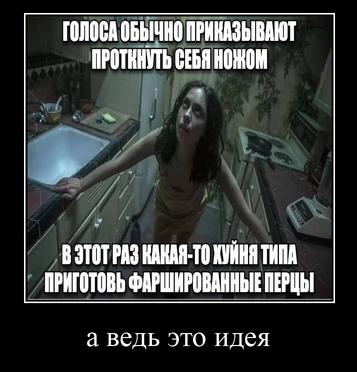 ГОЛОСА ОБЫЧНО ПРИКАЗЫВАЮТ ПРОТННУТЬ СЕБЯ НОЖОМ ВЭТОТ РАЗ КАКАЯ-ТО ХУЙНЯ ТИПА ПРИГОТОВЬ ФАРШИРОВАННЫЕ ПЕРЦЫ а ведь это идея