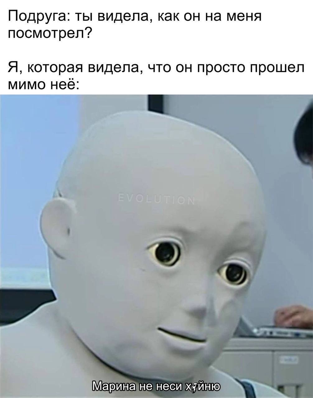 Подруга: ты видела, как он на меня посмотрел? Я, которая видела, что он просто прошел мимо неё: Марина не неси хуйню
