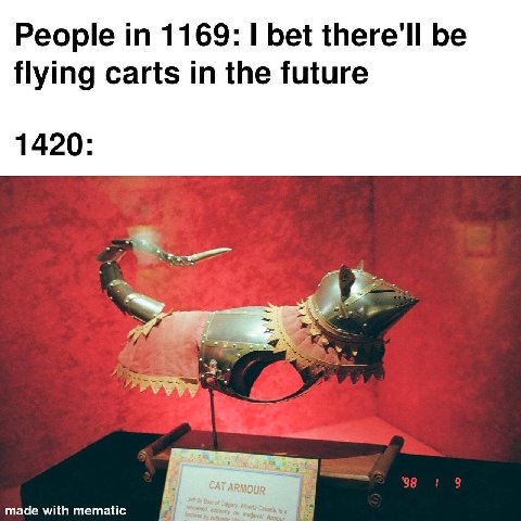 People 1169: bet there'll be flying carts in the future 1420: made with mematic