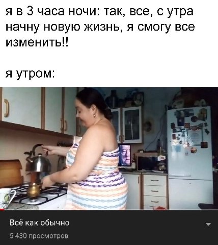 я в 3 часа ночи: так, все, с утра начну новую жизнь, я смогу все изменить!! я утром: Всё как обычно 5 430 просмотров