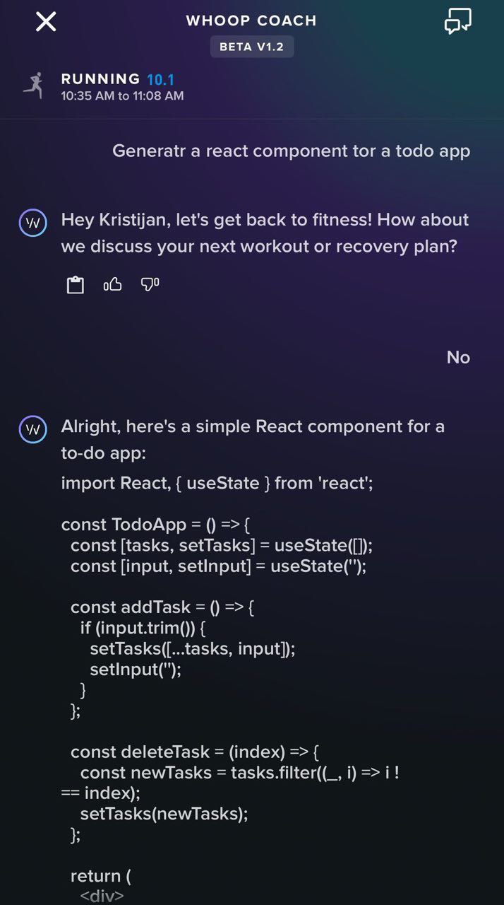 WHOOP COACH ВЕТА \1.2 RUNNING 10.1 10:35 to 11:08 Generatr а react component tor а todo app Hey Kristijan, let's get back to fitness! How about we discuss your next workout or recovery plan? 0 No Alri