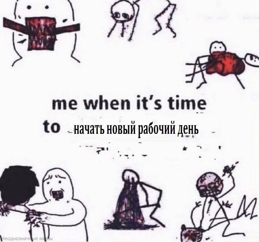 me when it’s time tO начать НОВЫЙ рабочий День