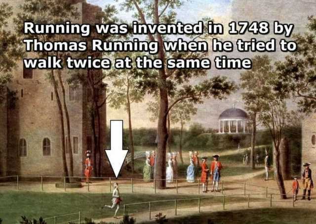 Running was. invented 748 Thomas tried to walk twiceyat the Same time