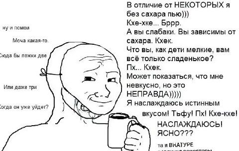 В отличие от НЕКОТОРЫХ я без сахара пью))) Кхе-хке... Bppp. ну и помои А вы слабаки. Вы зависимы от Моча какая-то. сахара. Кхек. Что вы, как дети мелкие, вам бы ложки две всё только сладенькое? Кхек. 