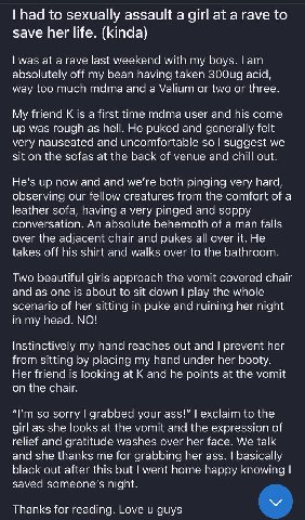 had to sexually assault а girl at a rave to save her life. (kinda) was at a rave last weekend with my boys. absolutely off my bean having taken acid, way too much mdma and a Valium or two or three. My