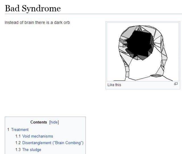 Bad Syndrome Instead of brain there is a dark orb Like this Contents [hide] 1 Treatment 1.1 Void mechanisms 1.2 Disentanglement ("Brain Combing") 1.3 The sludge