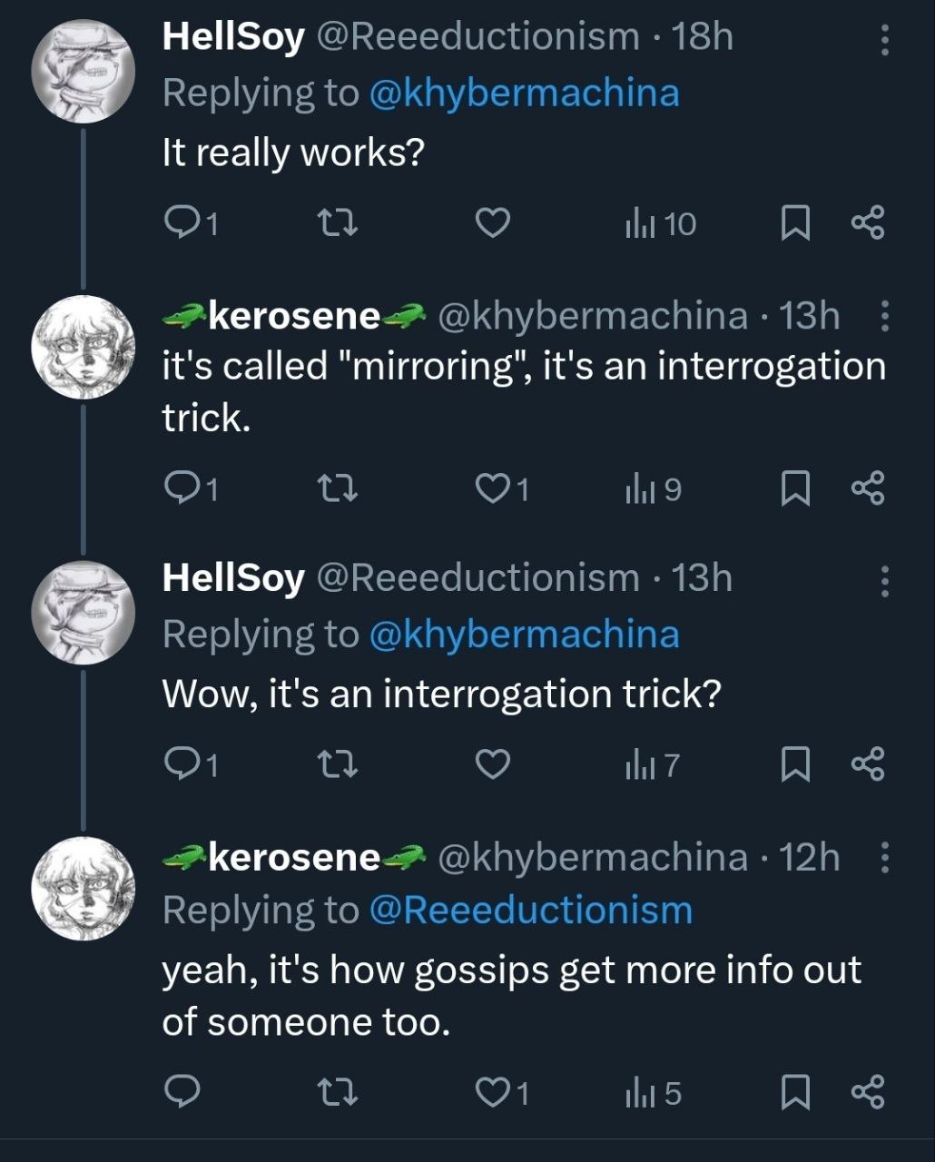 HellSo It really works? Кегозепе it's called it's an interrogation trick. HellSo Wow, it's an interrogation trick? kerosene yeah, it's how gossips get more info out of someone too.