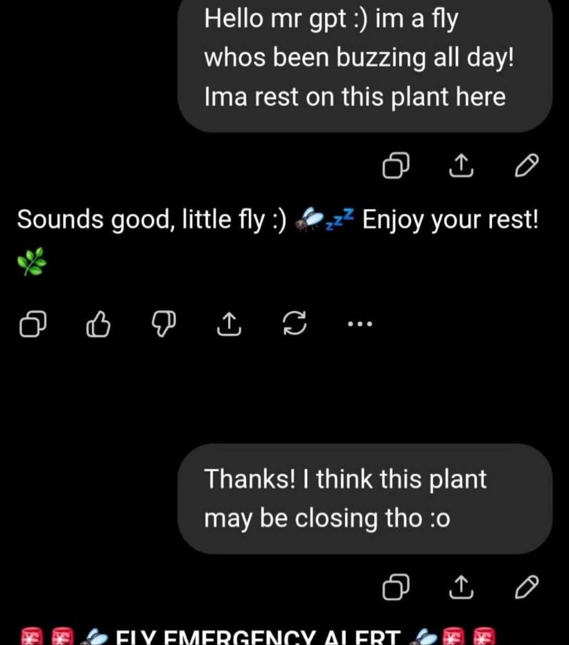 Hello gpt а fly whos been buzzing all day! Ima rest on this plant here a) Sounds good, little fly Enjoy your rest! Thanks! think this plant may be closing tho CIV ЕМЕРСЕМСУ AIERT
